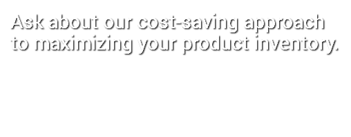 Ask about our cost-saving approach to maximizing your product inventory. 